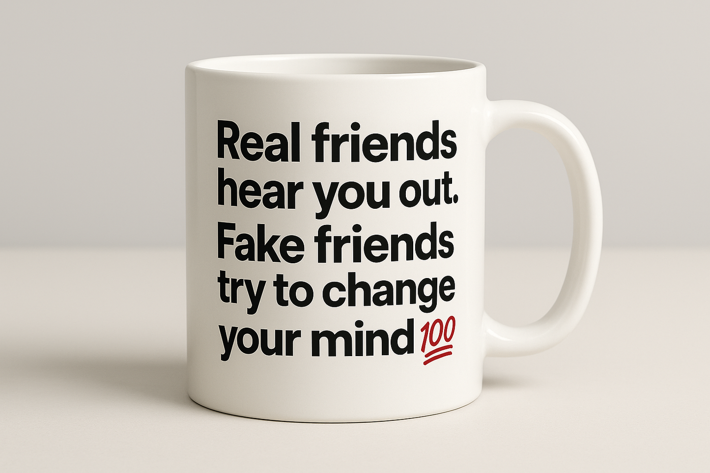 Coffee mug with motivational text "Real Friends hear you out. Fake friends try to change your mind 💯"