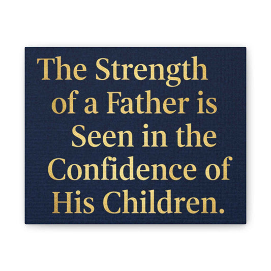 Father Strength Quote Canvas – “The Strength of a Father is Seen in the Confidence of His Children.”