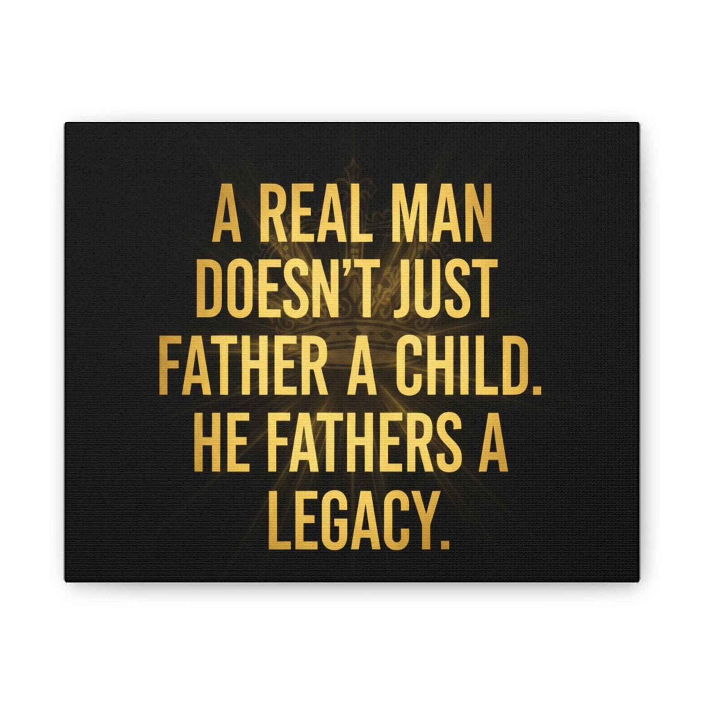 Canvas Print - "A Real Man Doesn’t Just Father a Child, He Fathers a Legacy" Inspirational Wall Art