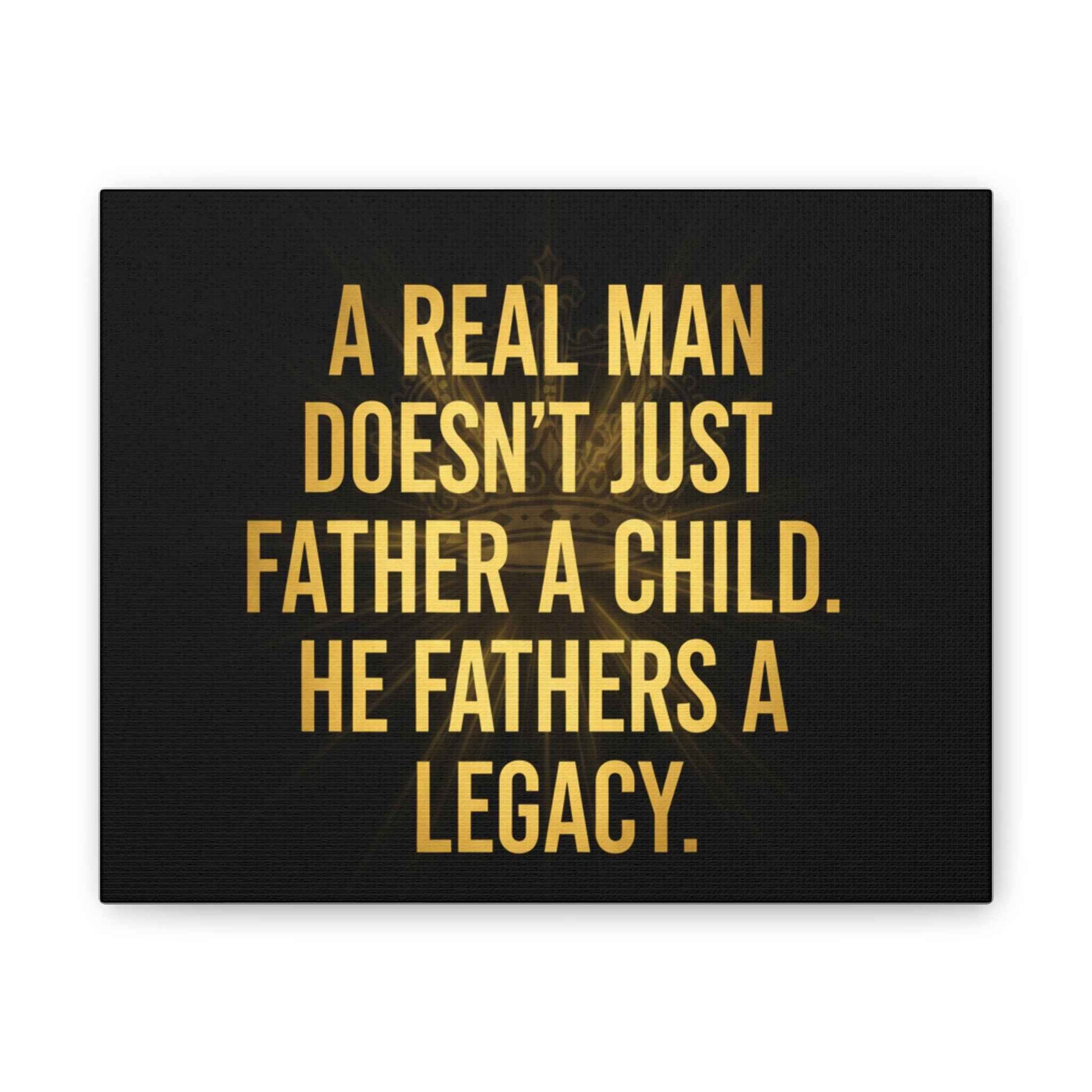 Canvas Print - "A Real Man Doesn’t Just Father a Child, He Fathers a Legacy" Inspirational Wall Art