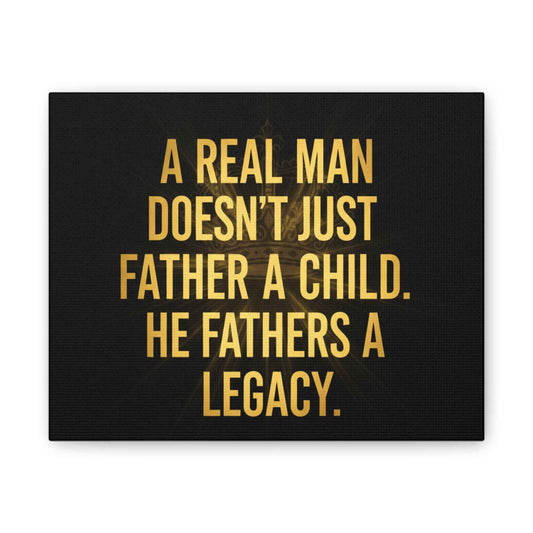 Canvas Print - "A Real Man Doesn’t Just Father a Child, He Fathers a Legacy" Inspirational Wall Art