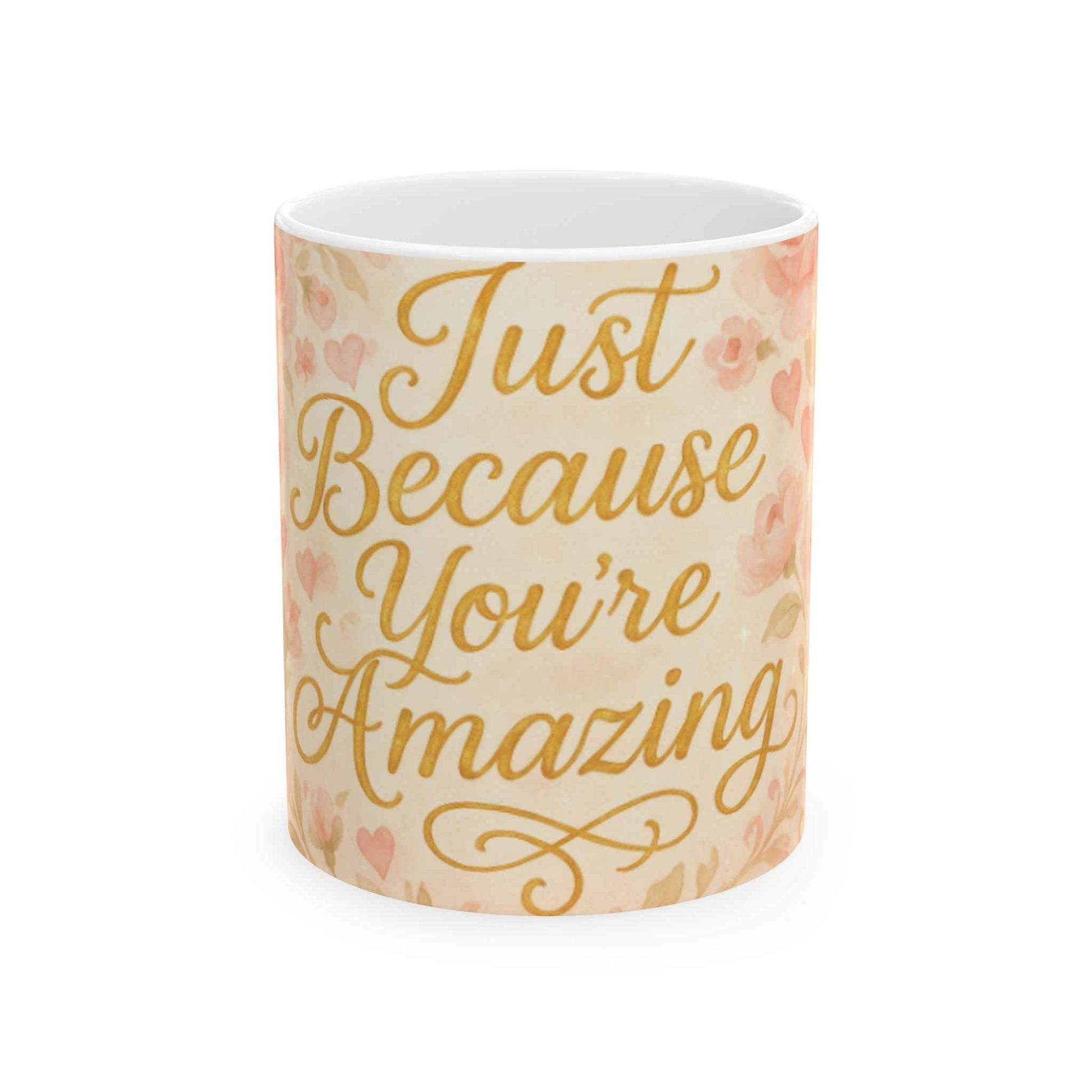 Just Because You're Amazing Ceramic Mug, Gift for Friends, Inspirational Coffee Cup, Cute Flower Design, 11oz & 15oz Available
