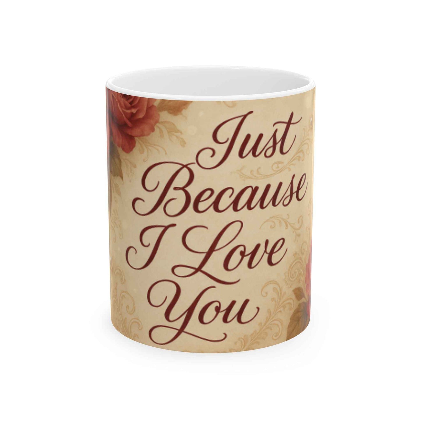 Romantic Floral Ceramic Mug - Just Because I Love You Gift, Coffee Cup for Lovers, Anniversary, Valentine's Day