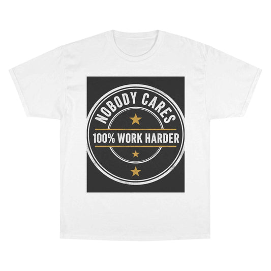 Nobody Cares 100% Work Harder T-Shirt