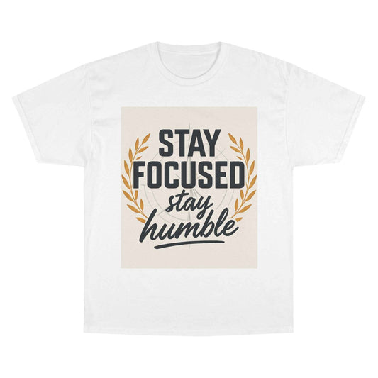 Stay Focused Stay Humble T-Shirt — Motivational Champion Tee