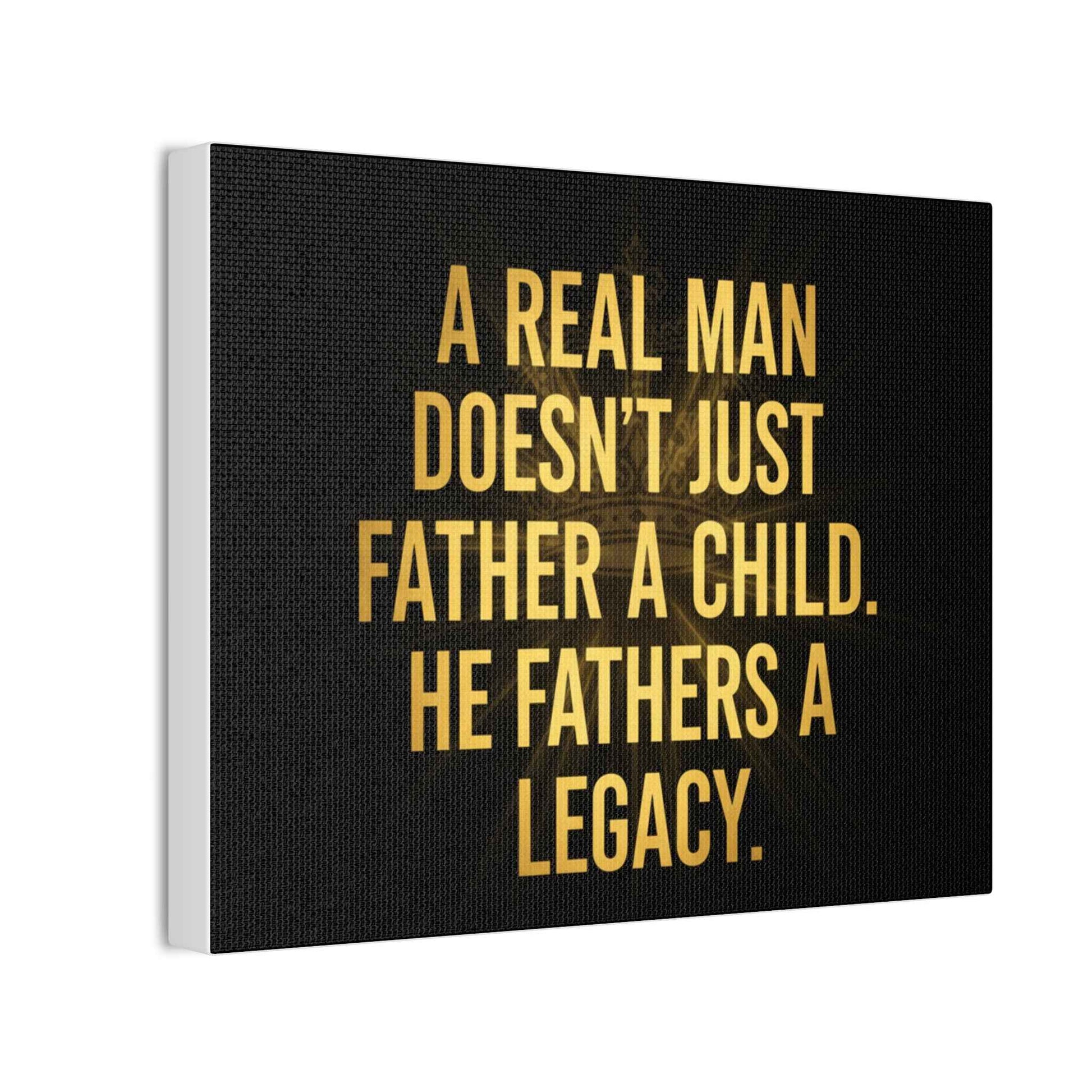 Canvas Print - "A Real Man Doesn’t Just Father a Child, He Fathers a Legacy" Inspirational Wall Art