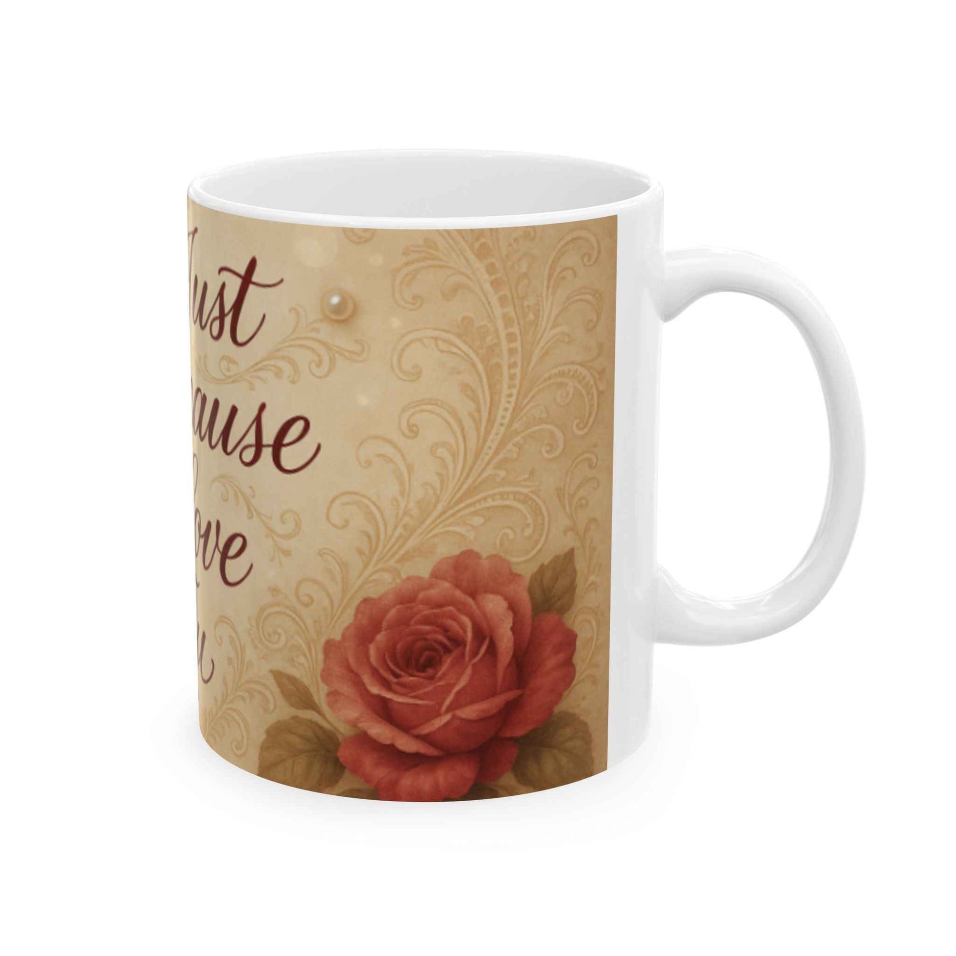 Romantic Floral Ceramic Mug - Just Because I Love You Gift, Coffee Cup for Lovers, Anniversary, Valentine's Day